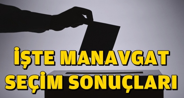 İŞTE KOMŞUMUZ MANAVGAT'TAKİ SEÇİM SONUÇLARI