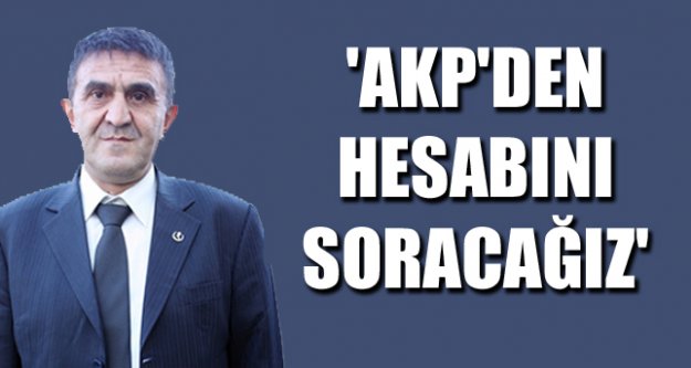 'AKP'DEN HESABINI SORACAĞIZ'