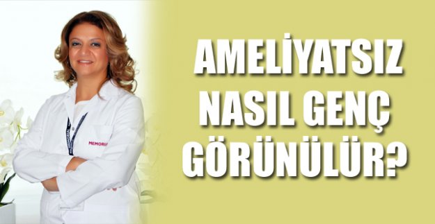 AMELİYATSIZ NASIL GENÇ GÖRÜNÜLÜR?