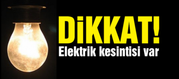 DİKKAT! ELEKTRİK KESİNTİSİ VAR
