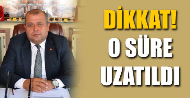 DİKKAT O SÜRE UZATILDI