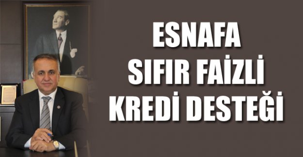 ESNAFA SIFIR FAİZLİ KREDİ DESTEĞİ