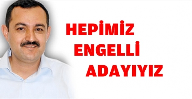 SÜMER, "HEPİMİZ ENGELLİ ADAYIYIZ"