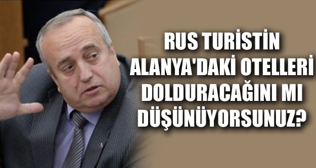 RUSYA'DAN TÜRKİYE'YE ALANYALI CEVAP