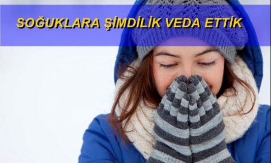 SOĞUKLAR ŞİMDİLİK BİTTİ