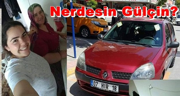 Gülçin aracıyla kayboldu
