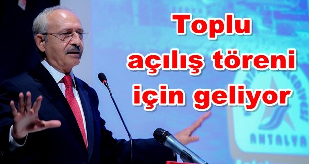 CHP Lideri Kılıçdaroğlu geliyor