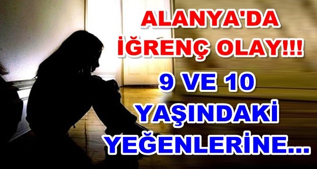 Alanya'daki tacizci dayıya 25 yıl hapis