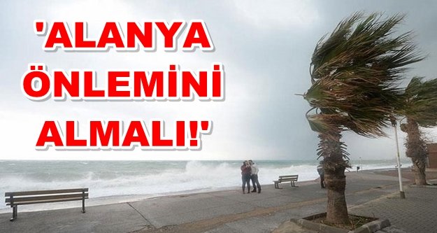 Dikkat! Alanya'ya kuvvetli fırtına uyarısı