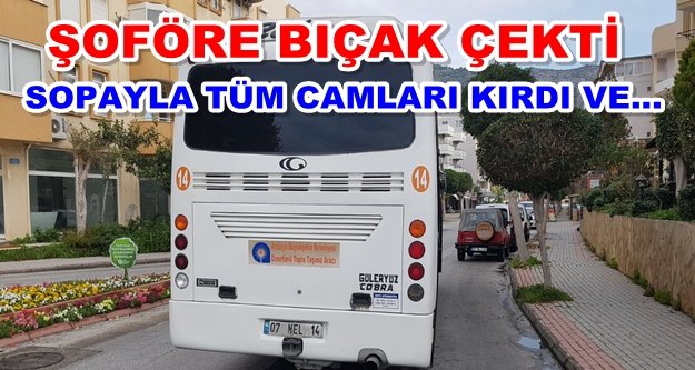 Alanya'da halk otobüsüne çirkin saldırı