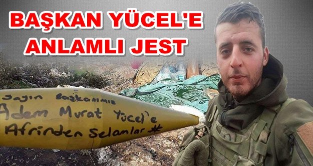 Başkan Yücel'e Afrin'den selam var
