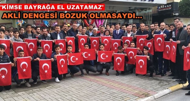 Bayrak indiren şahsın akli dengesi bozukmuş