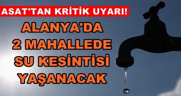 Dikkat! Alanya'da sular kesilecek