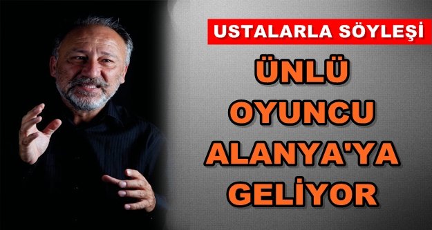 Usta Oyuncu Alanyalı hayranları ile buluşacak