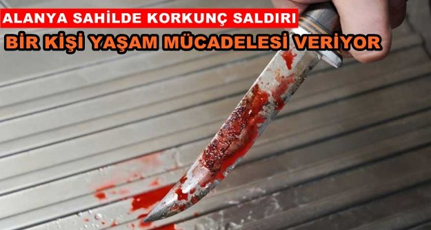 Alanya'da gece yarısı bıçaklı saldırı!