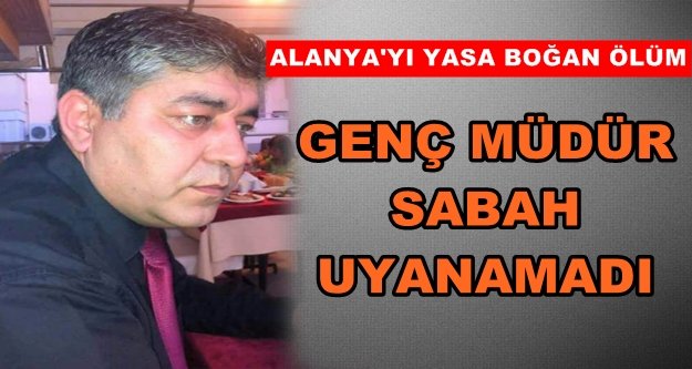 Alanya'da genç müdür kalbine yenildi