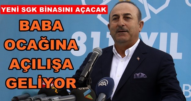 Bakan Çavuşoğlu açılışa geliyor!