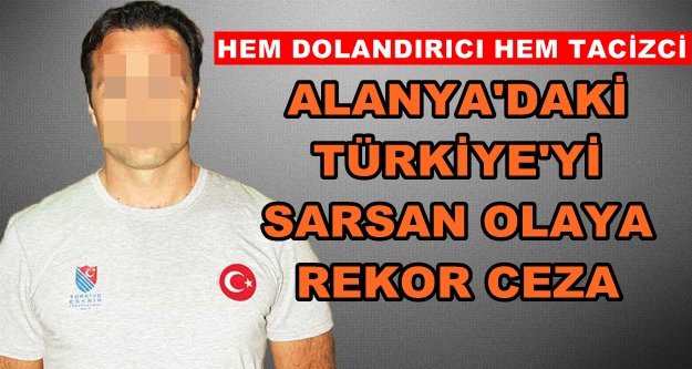 Alanya'daki dolandırıcı, sapık öğretmene rekor ceza