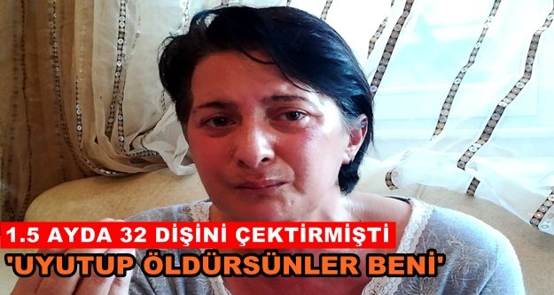 Dişlerini çektirmesine rağmen ağrıları dinmeyen kadın 'ötanazi' istedi
