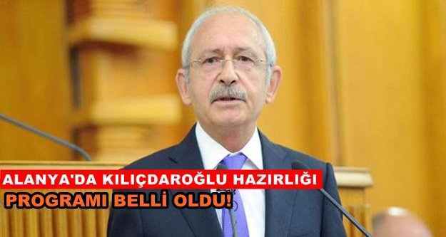 Kemal Kılıçdaroğlu Alanya'ya geliyor