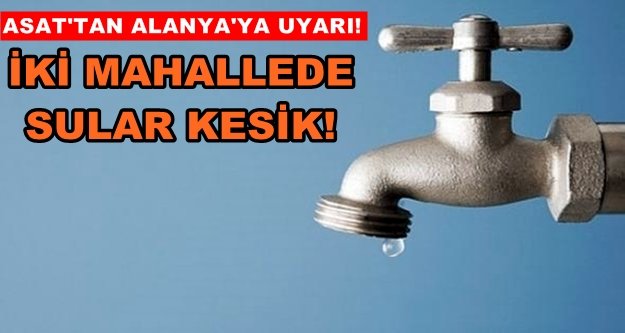 Alanya dikkat! Su kesintisi...