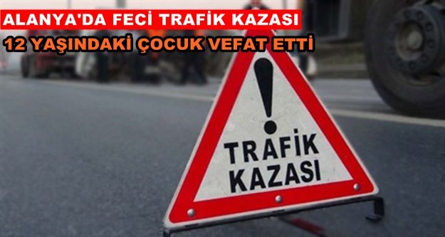 Alanya'ya tatile gelen çocuk kazada hayatını kaybetti