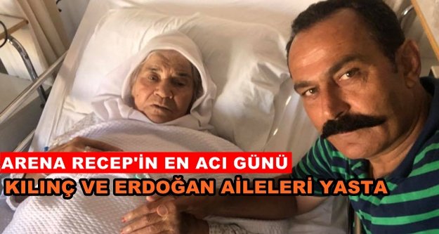 Arena Recep teyzesini kaybetti