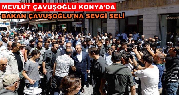Bakan Çavuşoğlu'na Konya'da yoğun ilgi