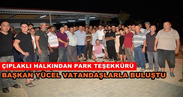 Başkan Yücel Çıplaklı halkı ile buluştu