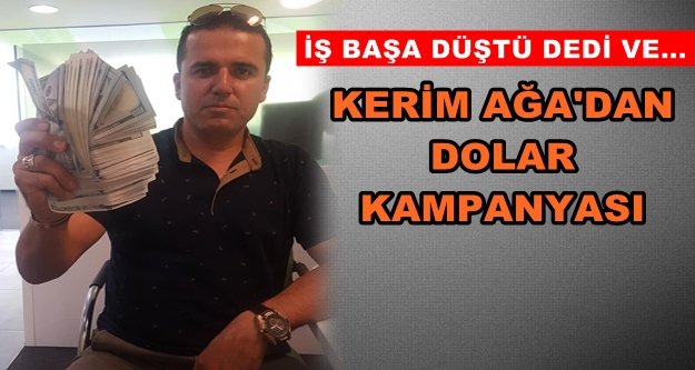 Kerim Ağa'dan dolar kampanyası