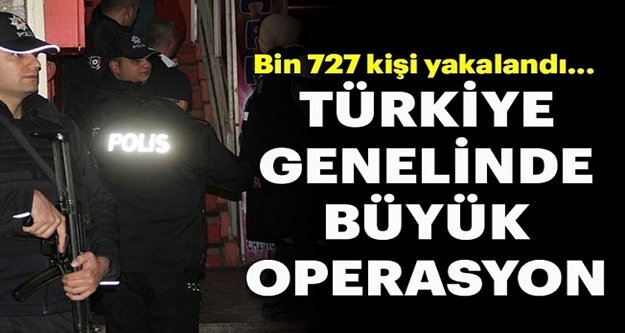 Huzur operasyonu: Bin 727 kişi yakalandı