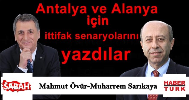Antalya ve Alanya için ittifak senaryolarını yazdılar