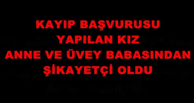 Manavgat'ta kayıp başvurusu yapılan kız şikayetçi oldu