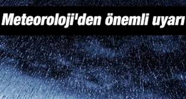 Dikkat! Meteorolojiden önemli uyarı