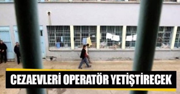 Cezaevleri operatör yetiştirecek