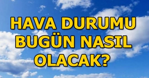 Hava bugün nasıl olacak?