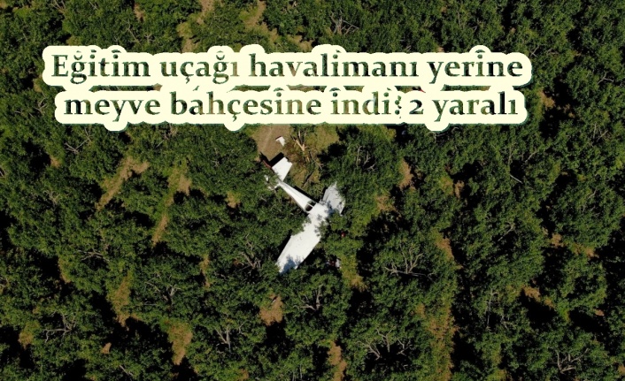 Eğitim uçağı havalimanı yerine meyve bahçesine indi: 2 yaralı