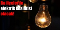 BU İLÇELERDE ELEKTRİK KESİNTİSİ OLACAK!
