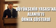 BÜYÜKŞEHİR YASASI'NA ALANYA'YI ÖRNEK GÖSTERDİ