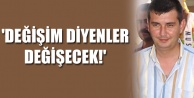 'DEĞİŞİM DİYENLER DEĞİŞECEK!'