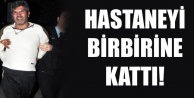 HASTANEYİ BİRBİRİNE KATTI!