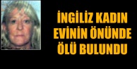 İNGİLİZ KADIN EVİNİN ÖNÜNDE ÖLÜ BULUNDU