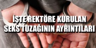 İŞTE REKTÖRE KURULAN SEKS TUZAĞININ AYRINTILARI