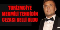TURİZMCİYE MERMİLİ TEHDİDİN CEZASI BELLİ OLDU