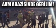 AVM ARAZİSİNDE GERİLİM SÜRÜYOR