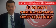 'İnşallah yakında il olacağız'