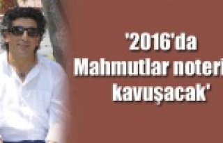 '2016'DA MAHMUTLAR NOTERİNE KAVUŞACAK'