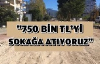 "750 BİN TL'Yİ SOKAĞA ATIYORUZ"