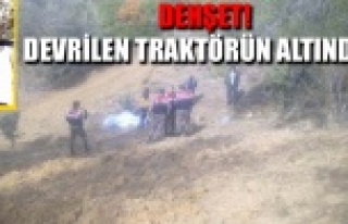 DEHŞET! DEVRİLEN TRAKTÖRÜN ALTINDA...