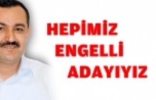 SÜMER, "HEPİMİZ ENGELLİ ADAYIYIZ"